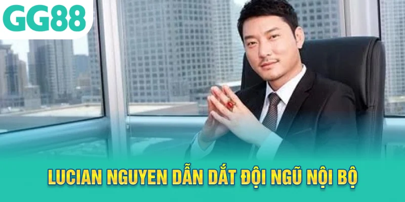 Lucian Nguyen dẫn dắt đội ngũ nội bộ